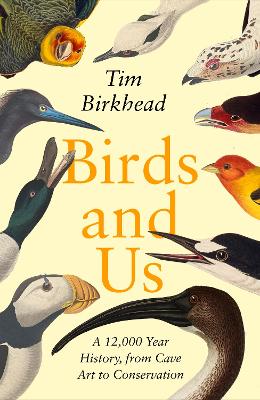 Birds and Us: A 12,000 Year History, from Cave Art to Conservation book