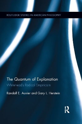 The Quantum of Explanation: Whitehead’s Radical Empiricism by Randall E. Auxier