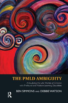 The The PMLD Ambiguity: Articulating the Life-Worlds of Children with Profound and Multiple Learning Disabilities by Ben Simmons