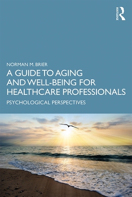 A Guide to Aging and Well-Being for Healthcare Professionals: Psychological Perspectives by Norman M. Brier