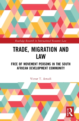 Trade, Migration and Law: Free Movement of Persons in the Southern African Development Community by Victor T. Amadi