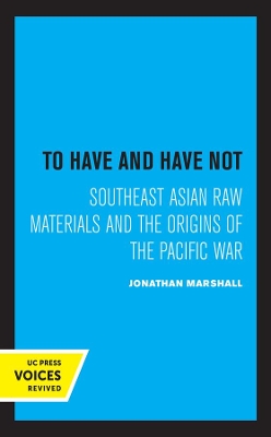 To Have and Have Not: Southeast Asian Raw Materials and the Origins of the Pacific War by Jonathan Marshall