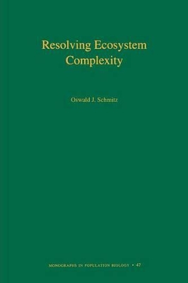 Resolving Ecosystem Complexity (MPB-47) by Oswald J. Schmitz