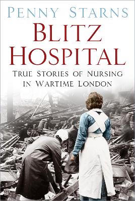 Blitz Hospital: True Stories of Nursing in Wartime London book