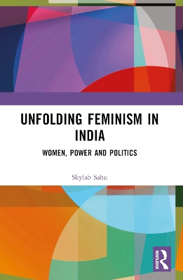 Unfolding Feminism in India: Women, Power and Politics by Skylab Sahu