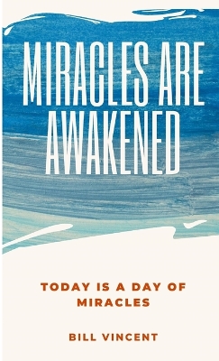 Miracles Are Awakened: Today is a Day of Miracles by Bill Vincent