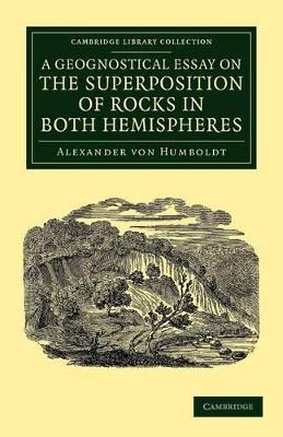 Geognostical Essay on the Superposition of Rocks in Both Hemispheres by Alexander Von Humboldt