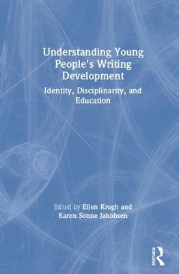 Understanding Young People's Writing Development: Identity, Disciplinarity, and Education by Ellen Krogh