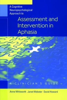 A Cognitive Neuropsychological Approach to Assessment and Intervention in Aphasia: A clinician's guide by Anne Whitworth