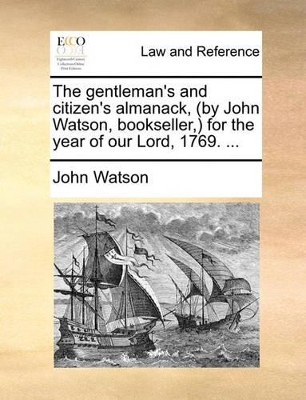 The Gentleman's and Citizen's Almanack, (by John Watson, Bookseller, ) for the Year of Our Lord, 1769. ... book