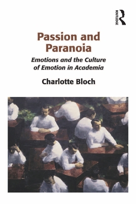 Passion and Paranoia: Emotions and the Culture of Emotion in Academia by Charlotte Bloch