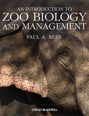 An Introduction to Zoo Biology and Management by Paul A. Rees