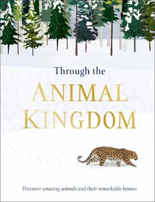 Through the Animal Kingdom: Discover Amazing Animals and Their Remarkable Homes by Derek Harvey