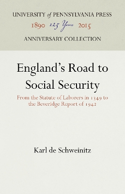 England's Road to Social Security: From the Statute of Laborers in 1349 to the Beveridge Report of 1942 by Karl De Schweinitz