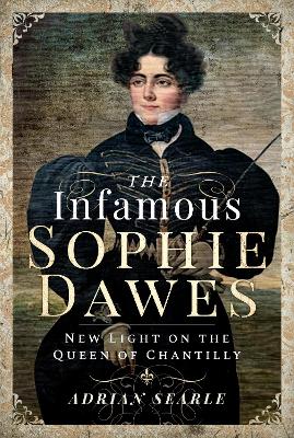The Infamous Sophie Dawes: New Light on the Queen of Chantilly book