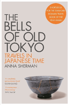 The Bells of Old Tokyo: Travels in Japanese Time by Anna Sherman