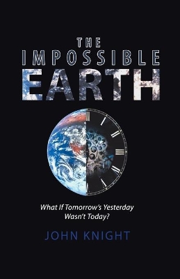 The Impossible Earth: What If Tomorrow'S Yesterday Wasn'T Today? book