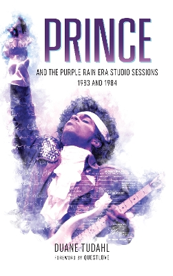 Prince and the Purple Rain Era Studio Sessions by Duane Tudahl