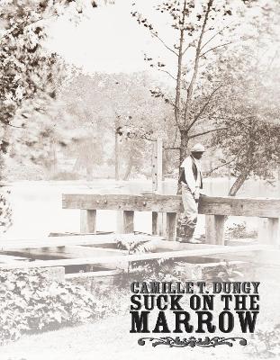 Suck on the Marrow by Camille T Dungy