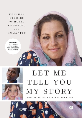 Let Me Tell You My Story: Refugee Stories of Hope, Courage, and Humanity book