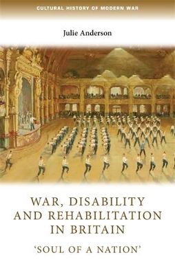 War, Disability and Rehabilitation in Britain by Julie Anderson