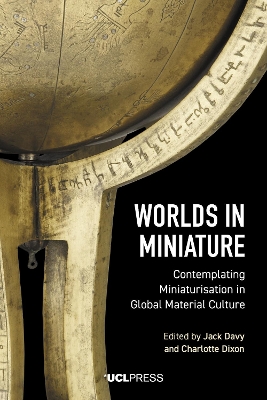 Worlds in Miniature: Contemplating Miniaturisation in Global Material Culture book