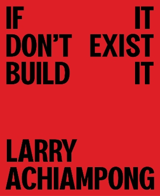 Larry Achiampong: If It Don't Exist, Build It book