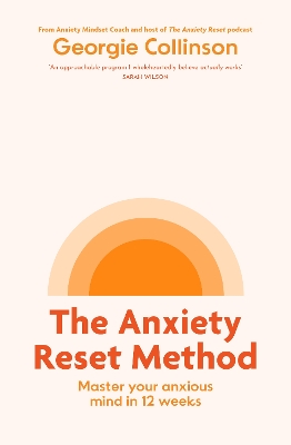 The Anxiety Reset Method: Master your anxious mind in 12 weeks by Georgie Collinson