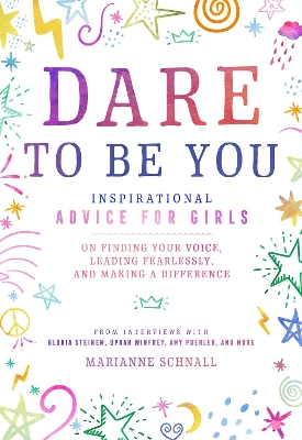 Dare to Be You: Inspirational Advice for Girls on Finding Your Voice, Leading Fearlessly, and Making a Difference book