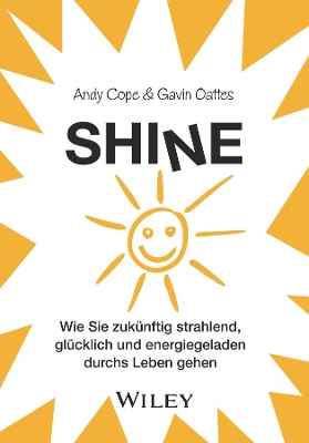 Shine: Wie Sie zukünftig strahlend, glücklich und energiegeladen durchs Leben gehen by Andy Cope