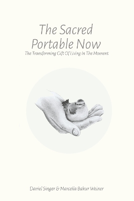 The Sacred Portable Now: The Transforming Gift of Living in the Moment book