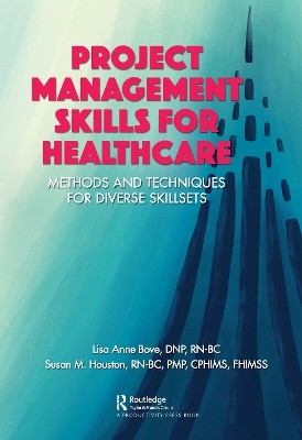 Project Management Skills for Healthcare: Methods and Techniques for Diverse Skillsets by Lisa Bove