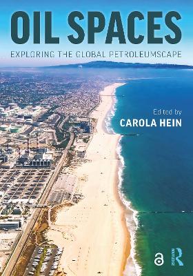 Oil Spaces: Exploring the Global Petroleumscape by Carola Hein