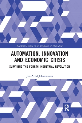 Automation, Innovation and Economic Crisis: Surviving the Fourth Industrial Revolution by Jon-Arild Johannessen