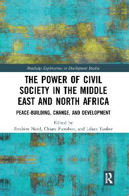 The Power of Civil Society in the Middle East and North Africa: Peace-building, Change, and Development book