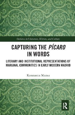 Capturing the Pícaro in Words: Literary and Institutional Representations of Marginal Communities in Early Modern Madrid by Konstantin Mierau