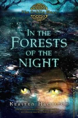 In the Forests of the Night: The Goblin Wars, Book Two by Kersten Hamilton