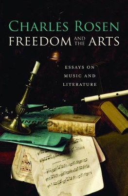 Freedom and the Arts: Essays on Music and Literature by Charles Rosen