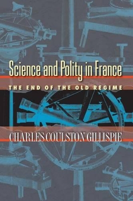 Science and Polity in France by Charles Coulston Gillispie