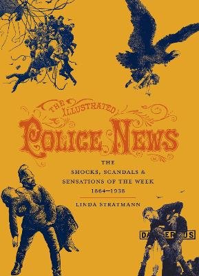 The Illustrated Police News: The Shocks, Scandals and Sensations of the Week 1864-1938 book