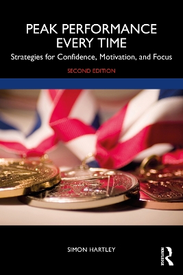Peak Performance Every Time: Strategies for Confidence, Motivation, and Focus by Simon Hartley