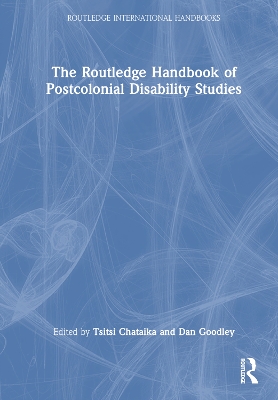 The Routledge Handbook of Postcolonial Disability Studies by Tsitsi Chataika