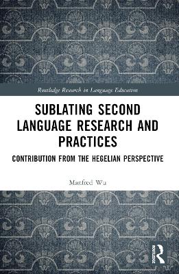 Sublating Second Language Research and Practices: Contribution from the Hegelian Perspective by Manfred Man-fat Wu