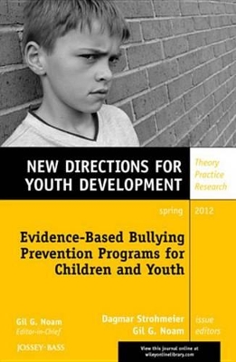 Evidence-Based Bullying Prevention Programs for Children and Youth: New Directions for Youth Development, Number 133 by Dagmar Strohmeier