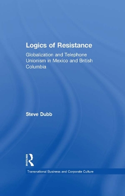 Logics of Resistance: Globalization and Telephone Unionism in Mexico and British Columbia by Steve Dubb