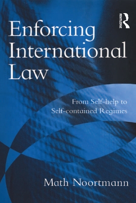 Enforcing International Law: From Self-help to Self-contained Regimes by Math Noortmann