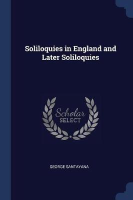 Soliloquies in England and Later Soliloquies by George Santayana