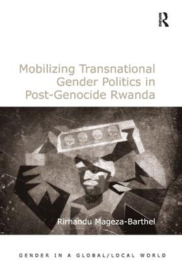 Mobilizing Transnational Gender Politics in Post-Genocide Rwanda by Rirhandu Mageza-Barthel