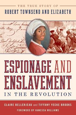 Espionage and Enslavement in the Revolution: The True Story of Robert Townsend and Elizabeth by Claire Bellerjeau