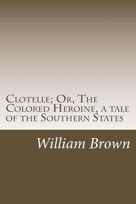 Clotelle; Or, The Colored Heroine, a tale of the Southern States by William Wells Brown